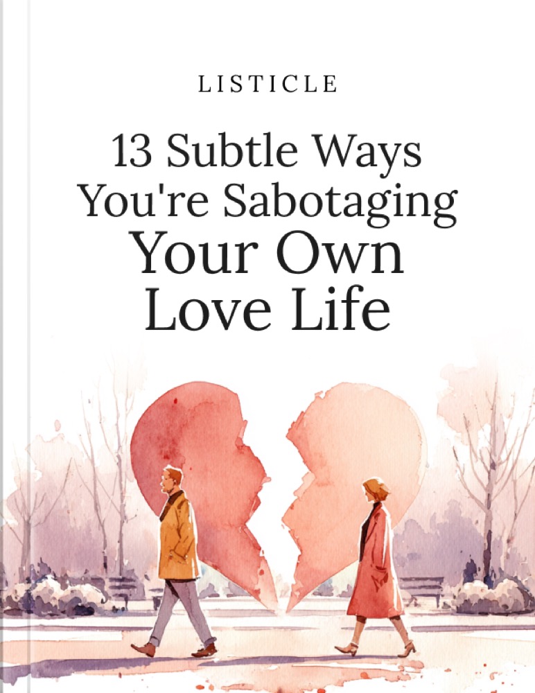 13 Subtle Ways You're Sabotaging Your Own Love Life